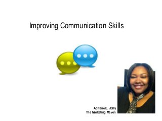 Adriane E. Jolly
The Marketing Maven
Improving Communication Skills
 