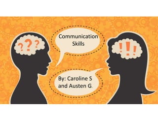 Communication
Skills
By: Caroline S
and Austen G.
 