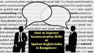 How to Improve 
Communication Skills 
at 
Spoken English India 
in Bangalore? 
 