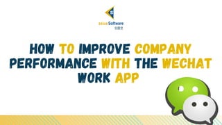 How to Improve Company
Performance with the WeChat
Work App
 