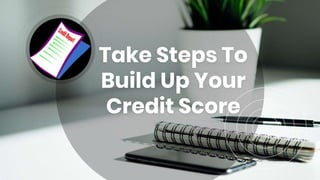 Take Steps To
Build Up Your
Credit Score
 