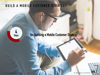 BUILD A MOBILE CUSTOMER ST RATE GY
… for building a Mobile Customer Strategy
4
Steps
W E C O N C E P T D E S I G N & C O D E E M O T I O N S© C O P Y R I G H T B Y W E B M E D I A 7 | M U N I C H |   D U B A I
 