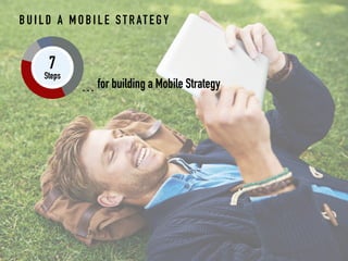 BUILD A MOBIL E STRATEGY
7
Steps
… for building a Mobile Strategy
 