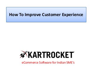 How To Improve Customer Experience
eCommerce Software for Indian SME’s
 