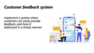 Customer feedback system
Implement a system where
customers can easily provide
feedback, and have it
addressed in a timely...
