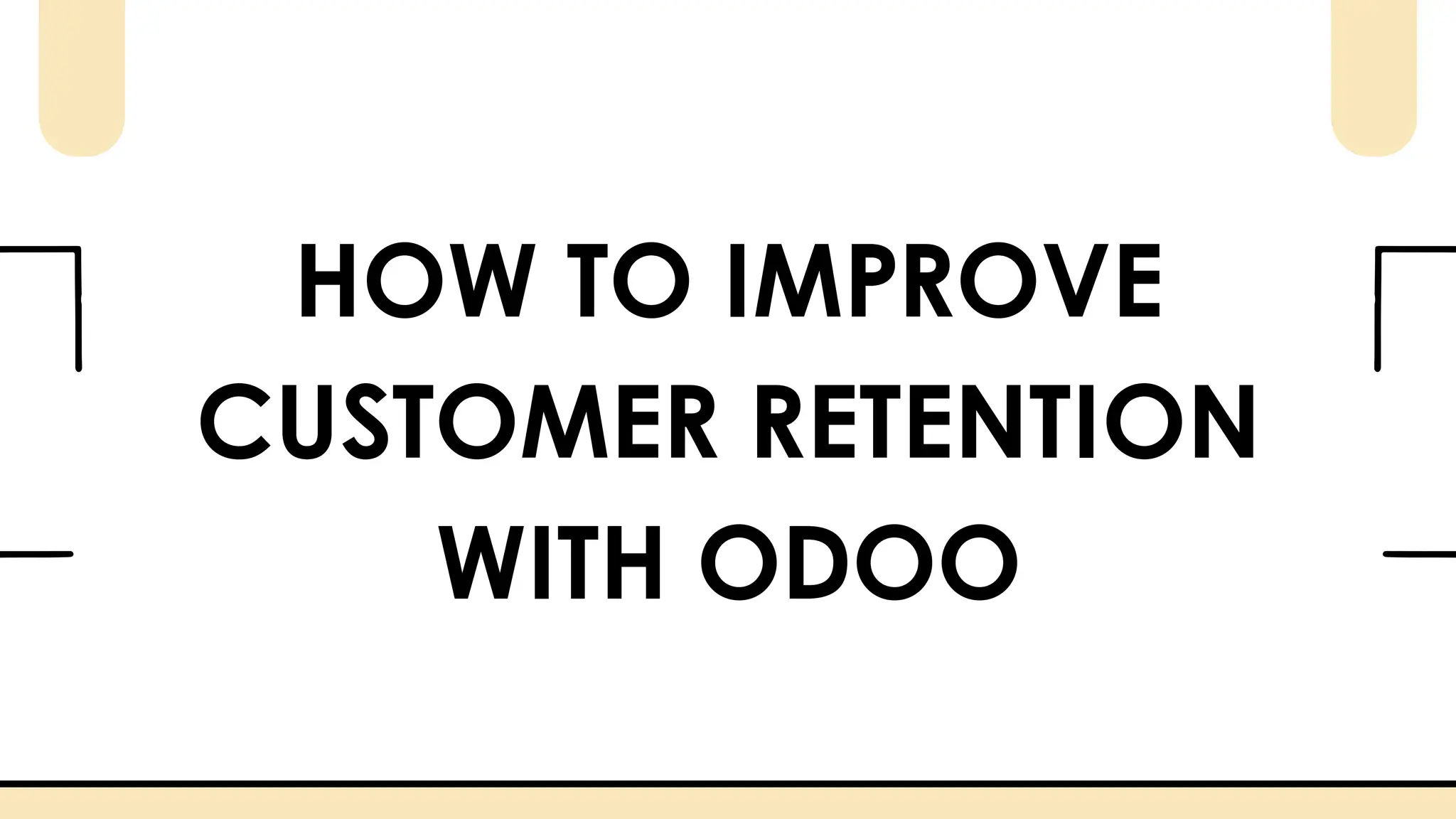 HOW TO IMPROVE
CUSTOMER RETENTION
WITH ODOO
 