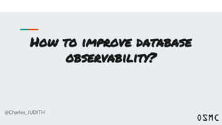 How to improve database
observability?
@Charles_JUDITH
 