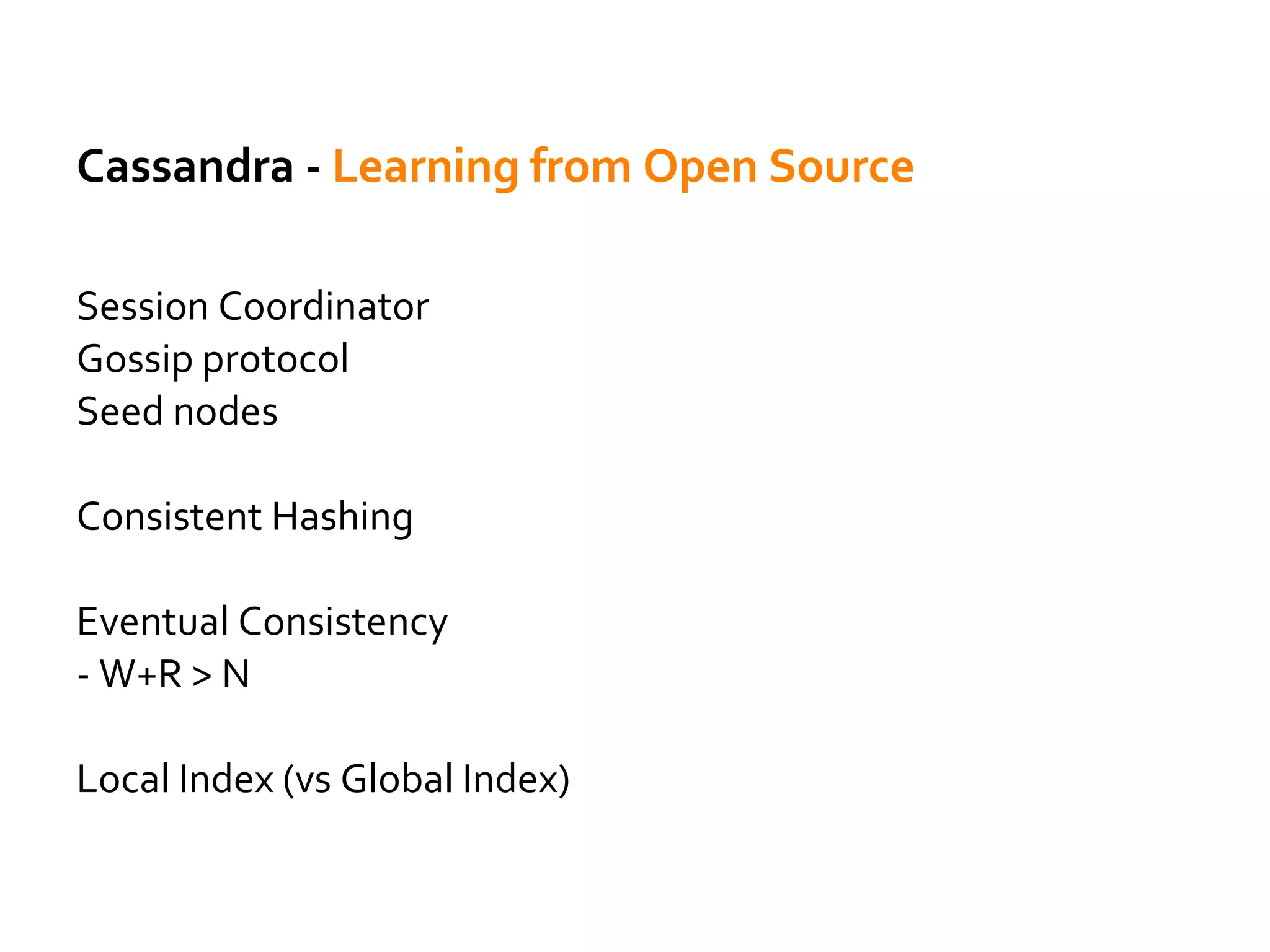Cassandra - Learning from Open Source
LSM(Log Structured Merge Trees)
- append-only
SSTable
MemTable - SSTable in memory
How C* handles delete: Tombstone(grace period)
Merkle trees
Bloom Filter
Index
CommitLog
 