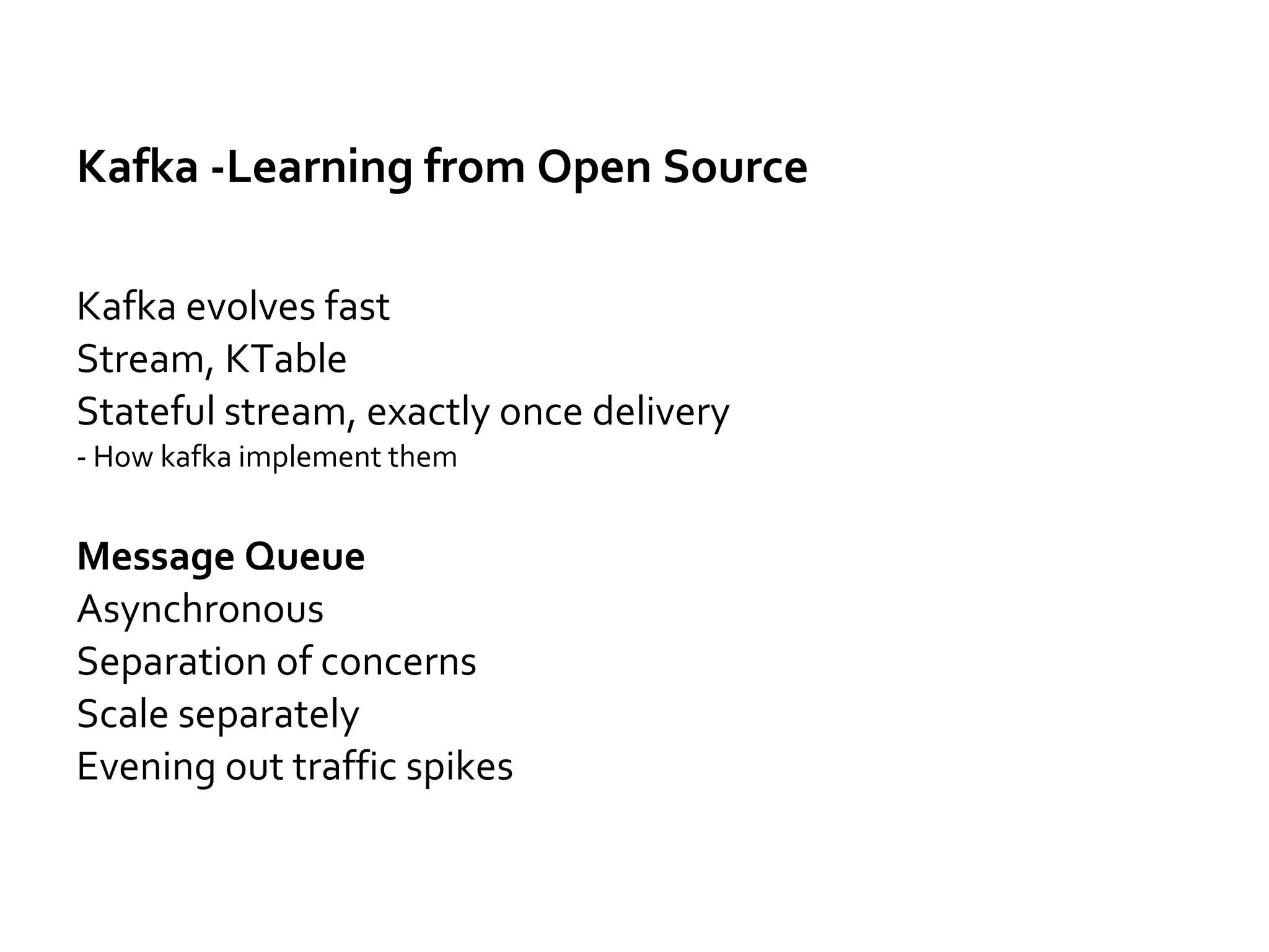 Kafka - Learning from Open Source
Why it is fast
Sequentially read/write vs random read/write
Memory Mapped File
Zero copy
Batch data(compressed)
Partition: ordered, immutable, replicated
Consumer group
 