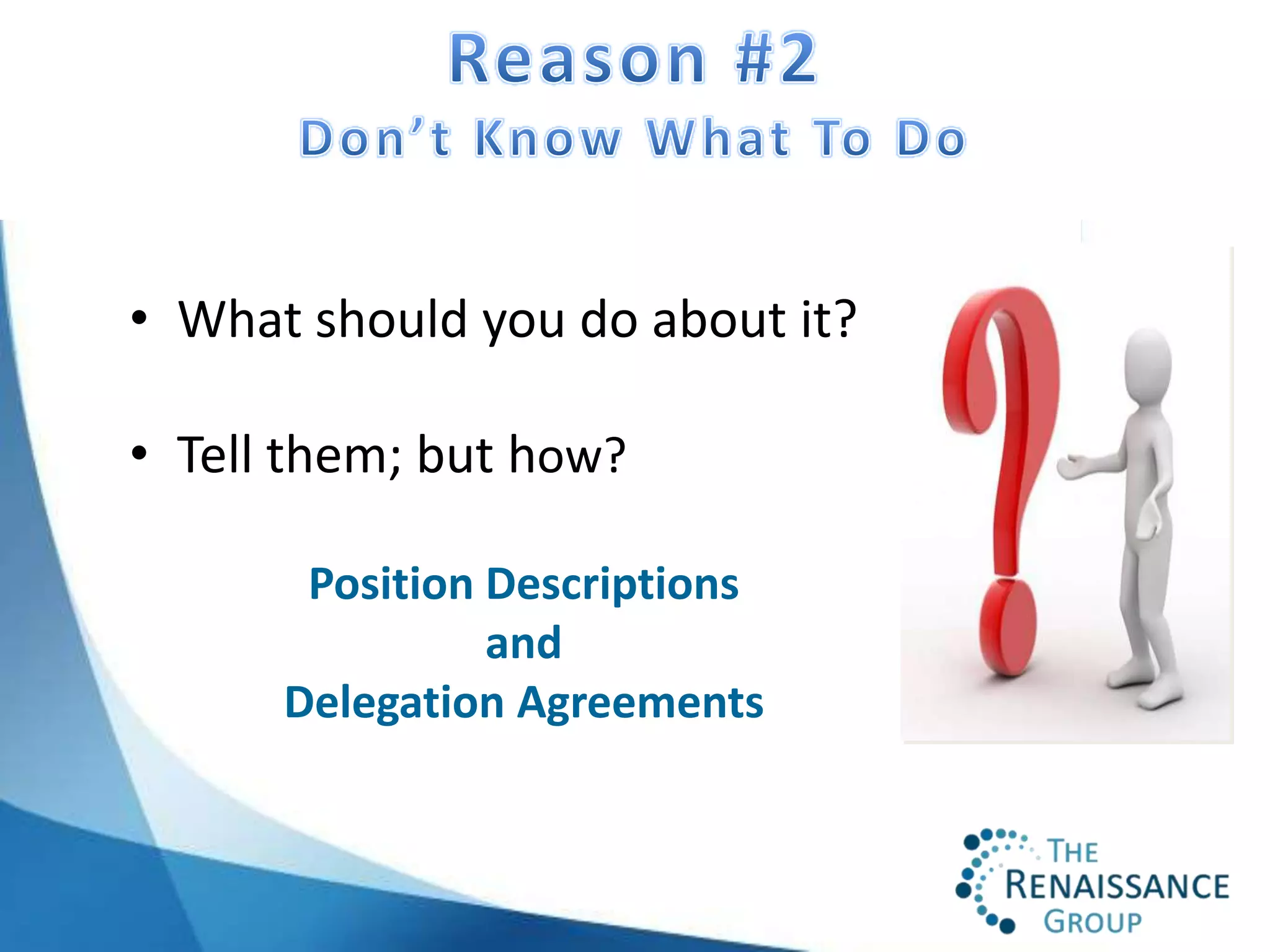 • What should you do about it?

• Tell them; but how?

       Position Descriptions
                and
      Delegation Agreements
 