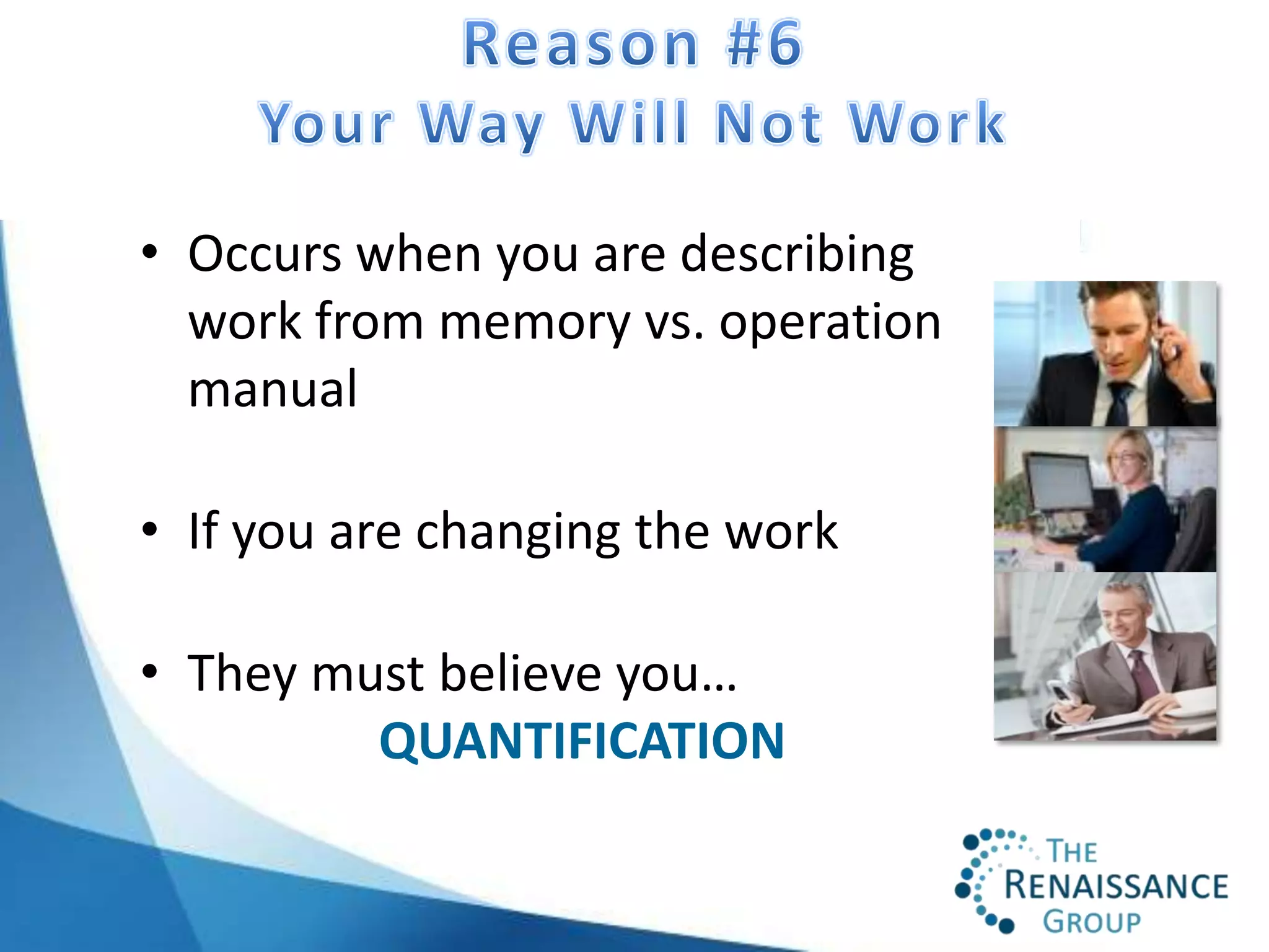 • Occurs when you are describing
  work from memory vs. operation
  manual

• If you are changing the work

• They must believe you…
         QUANTIFICATION
 