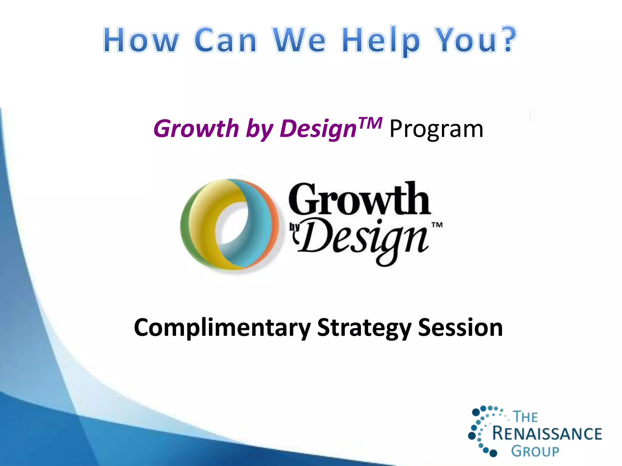 Growth by DesignTM Program




Complimentary Strategy Session
 