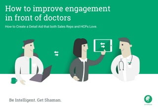 How to improve engagement
in front of doctors
How to Create a Detail Aid that both Sales Reps and HCPs Love.
Be Intelligent. Get Shaman.
 