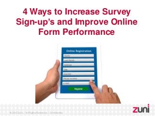 © 2015 Zuni | All Rights Reserved | Confidential
4 Ways to Increase Survey
Sign-up’s and Improve Online
Form Performance
 