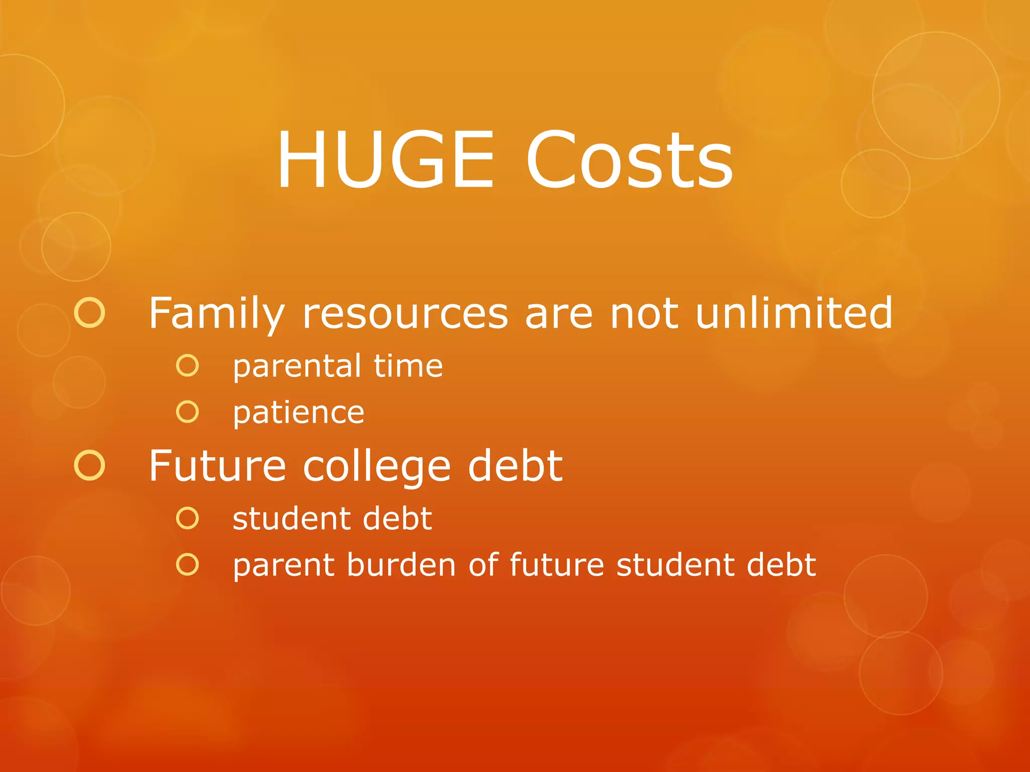 HUGE Costs
 Family resources are not unlimited
     parental time
     patience
 Future college debt
     student debt
     parent burden of future student debt
 