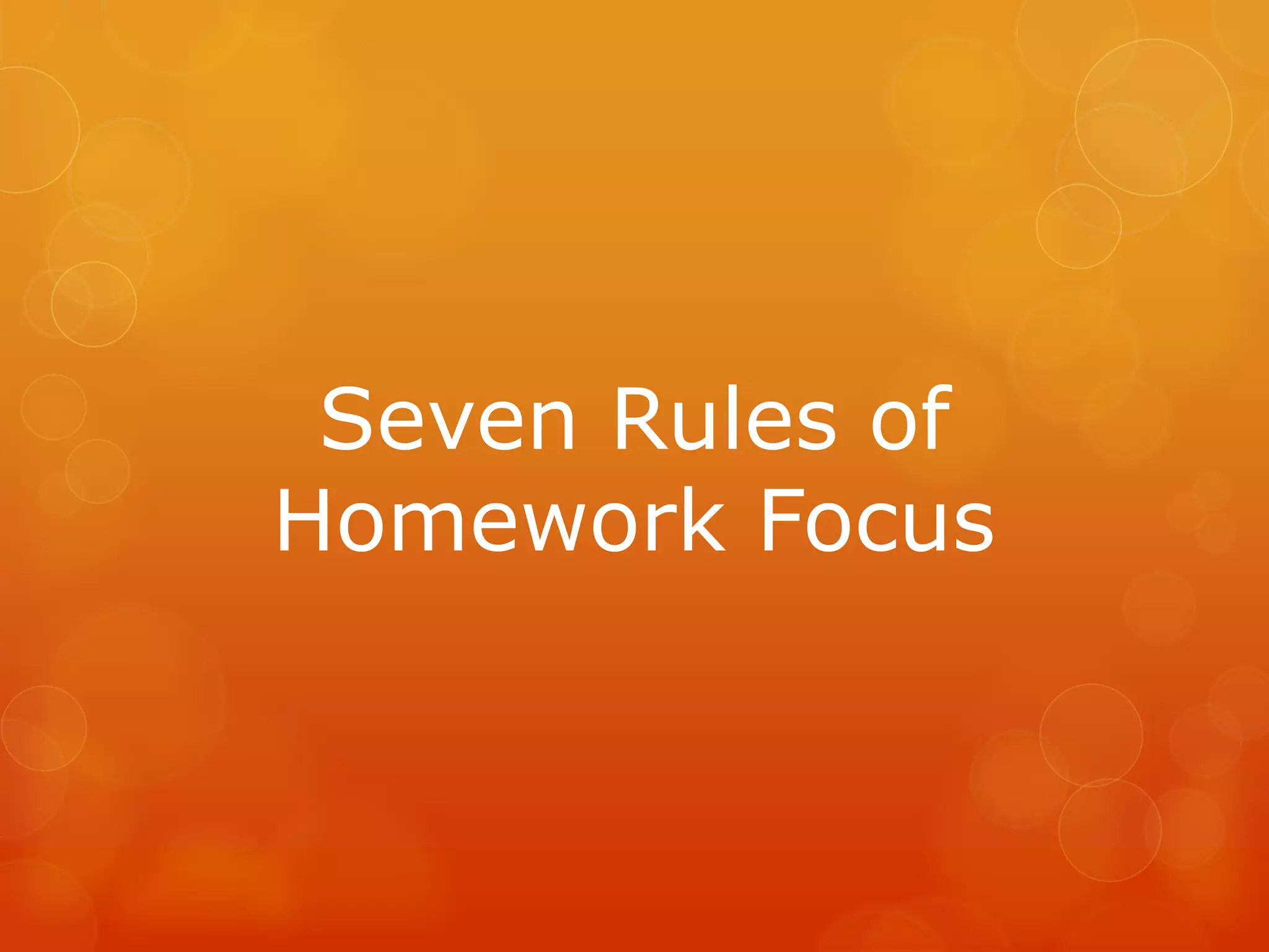 Seven Rules of
Homework Focus
 
