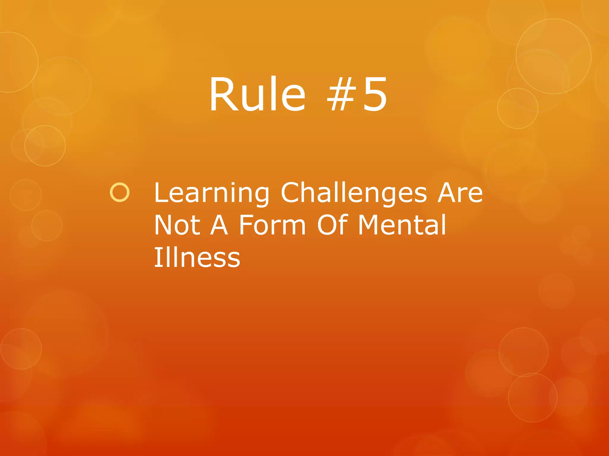 Rule #5

 Learning Challenges Are
  Not A Form Of Mental
  Illness
 