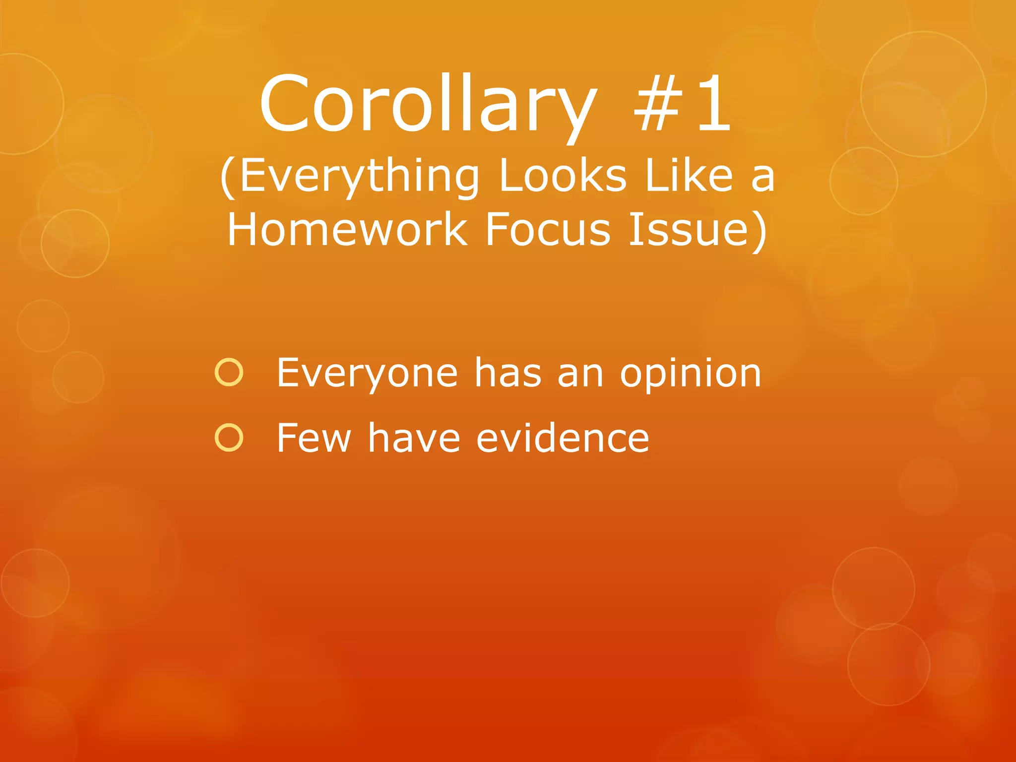 Corollary #1
(Everything Looks Like a
Homework Focus Issue)


 Everyone has an opinion
 Few have evidence
 