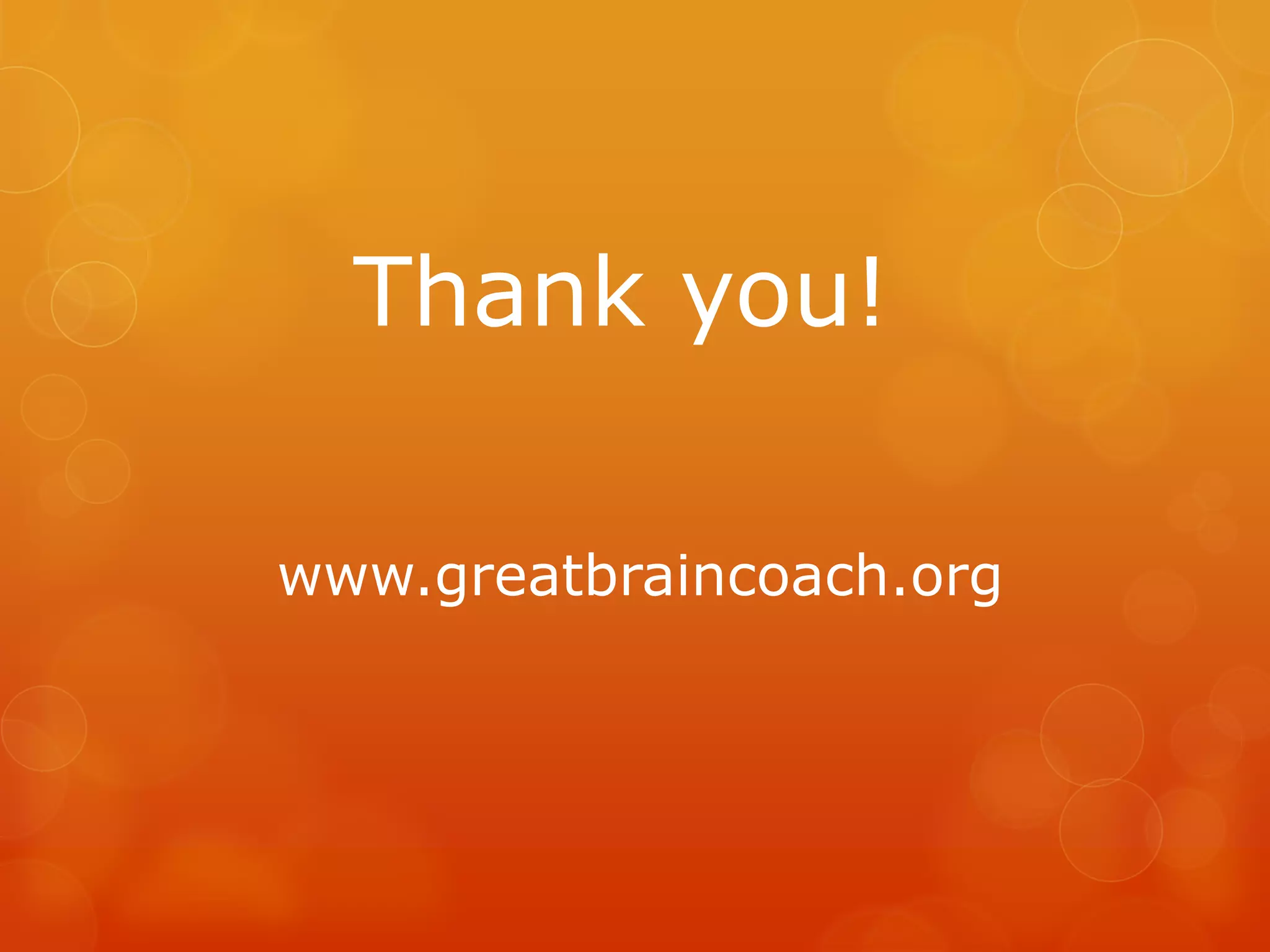 Thank you!

www.greatbraincoach.org
 