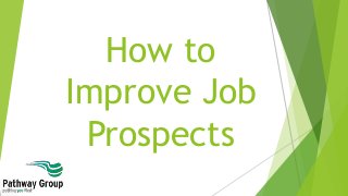 How to
Improve Job
Prospects
 
