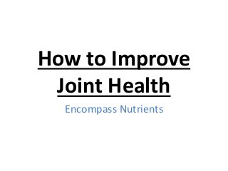 How to Improve
Joint Health
Encompass Nutrients
 