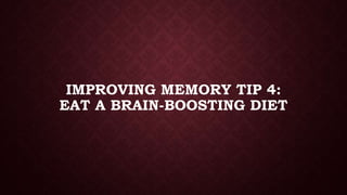 IMPROVING MEMORY TIP 4:
EAT A BRAIN-BOOSTING DIET

 