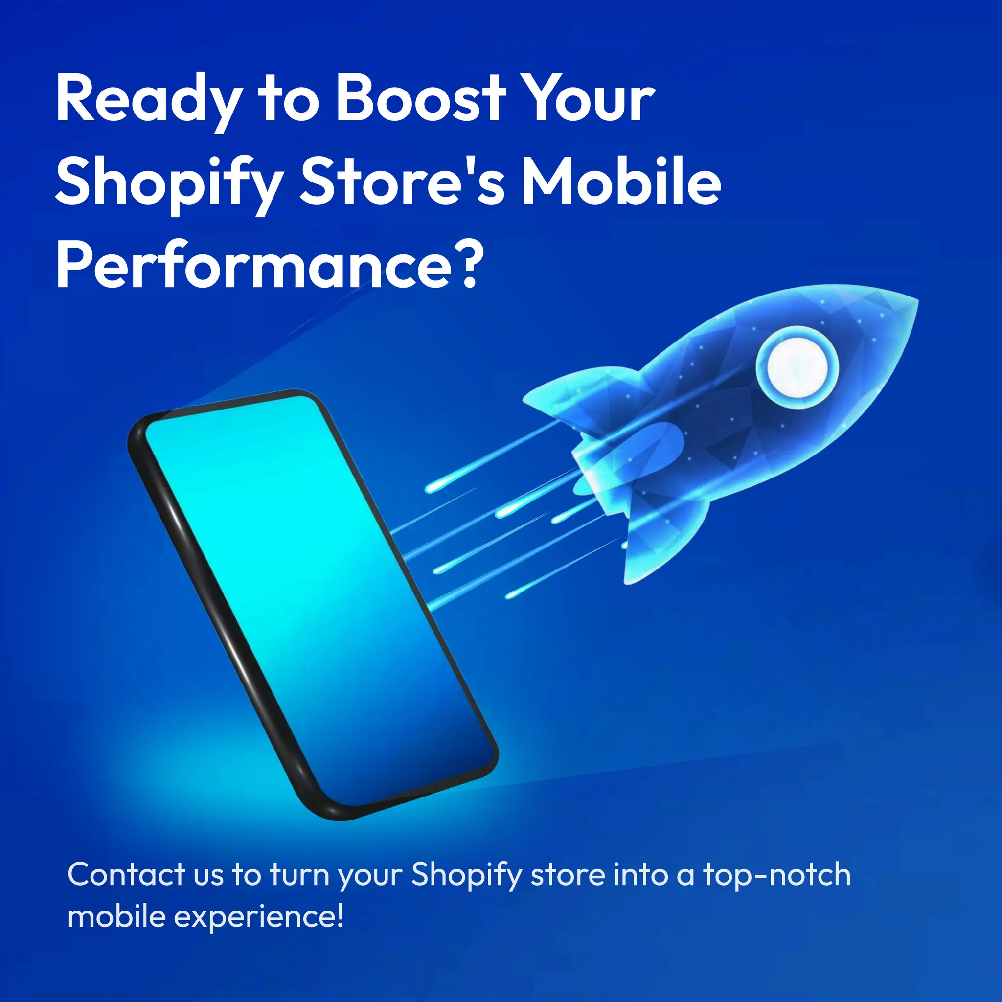 Ready to Boost Your
Shopify Store's Mobile
Performance?
 