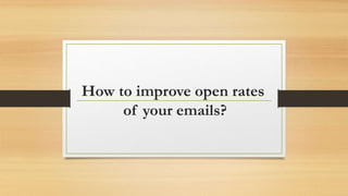 How to improve open rates
of your emails?
 