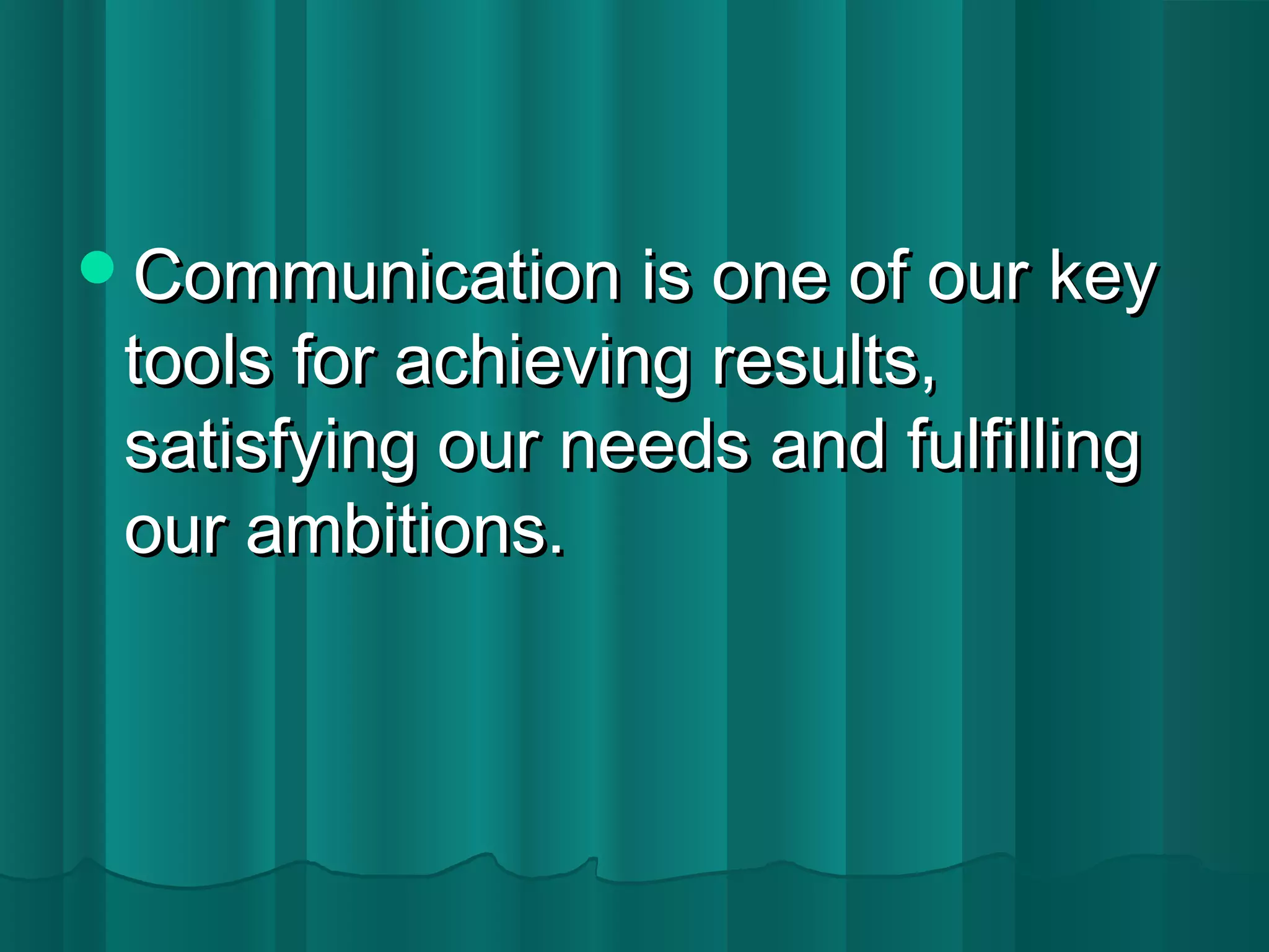 Communication iiss oonnee ooff oouurr kkeeyy 
ttoooollss ffoorr aacchhiieevviinngg rreessuullttss,, 
ssaattiissffyyiinngg oouurr nneeeeddss aanndd ffuullffiilllliinngg 
oouurr aammbbiittiioonnss.. 
 