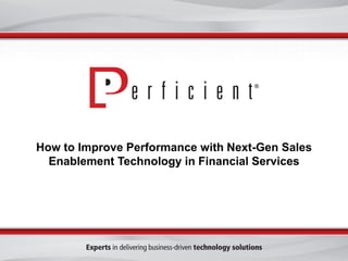 How to Improve Performance with Next-Gen Sales
Enablement Technology in Financial Services
 