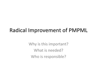 Radical Improvement of PMPML Why is this important? What is needed? Who is responsible? 