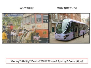 WHY THIS? WHY NOT THIS? Money? Ability? Desire? Will? Vision? Apathy? Corruption? 