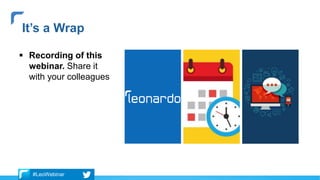  Recording of this
webinar. Share it
with your colleagues
It’s a Wrap
#LeoWebinar
 
