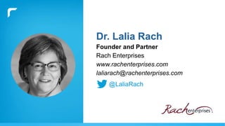 Dr. Lalia Rach
Founder and Partner
Rach Enterprises
www.rachenterprises.com
laliarach@rachenterprises.com
@LaliaRach
 