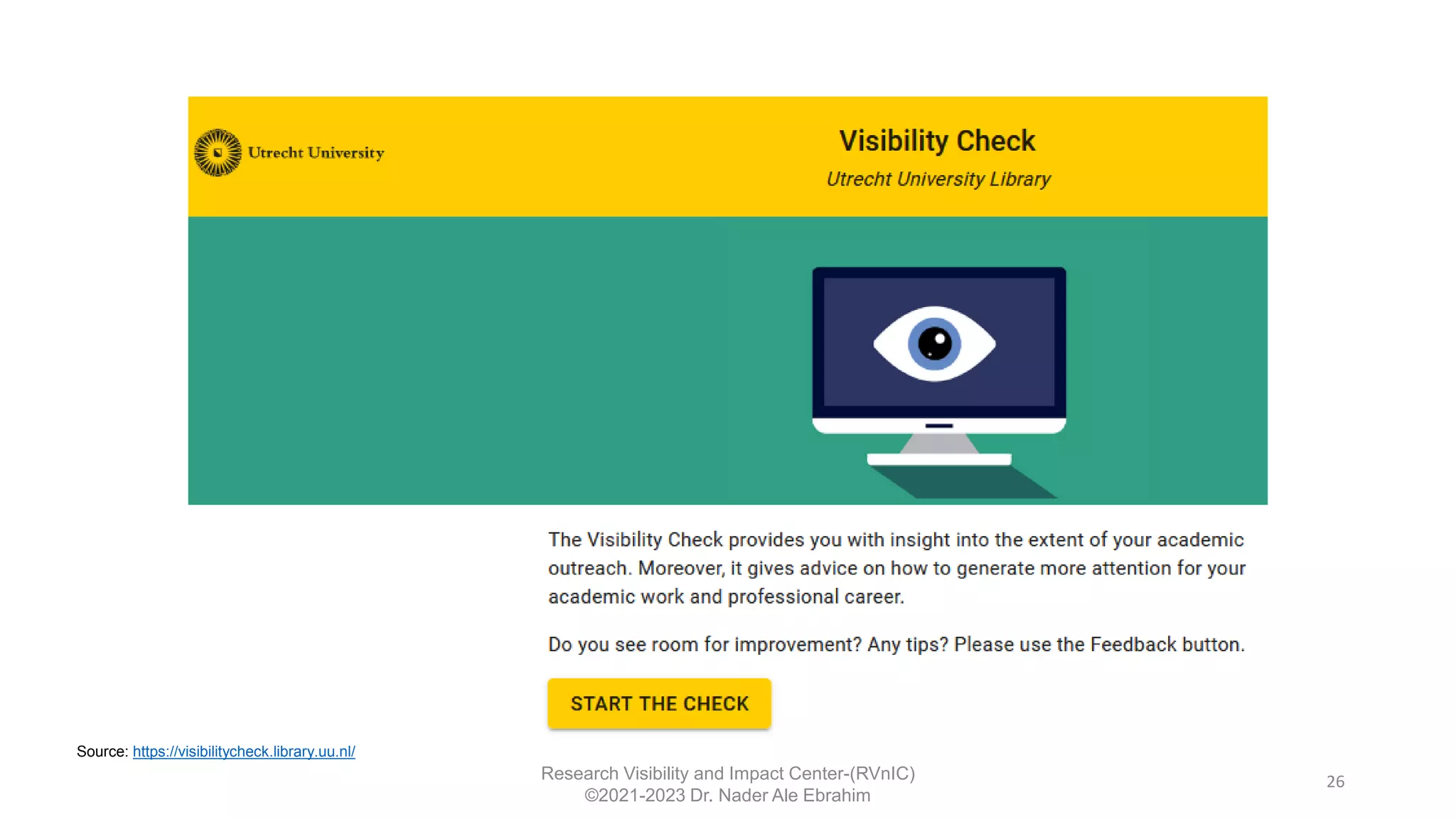 26
Research Visibility and Impact Center-(RVnIC)
©2021-2023 Dr. Nader Ale Ebrahim
Source: https://visibilitycheck.library.uu.nl/
 