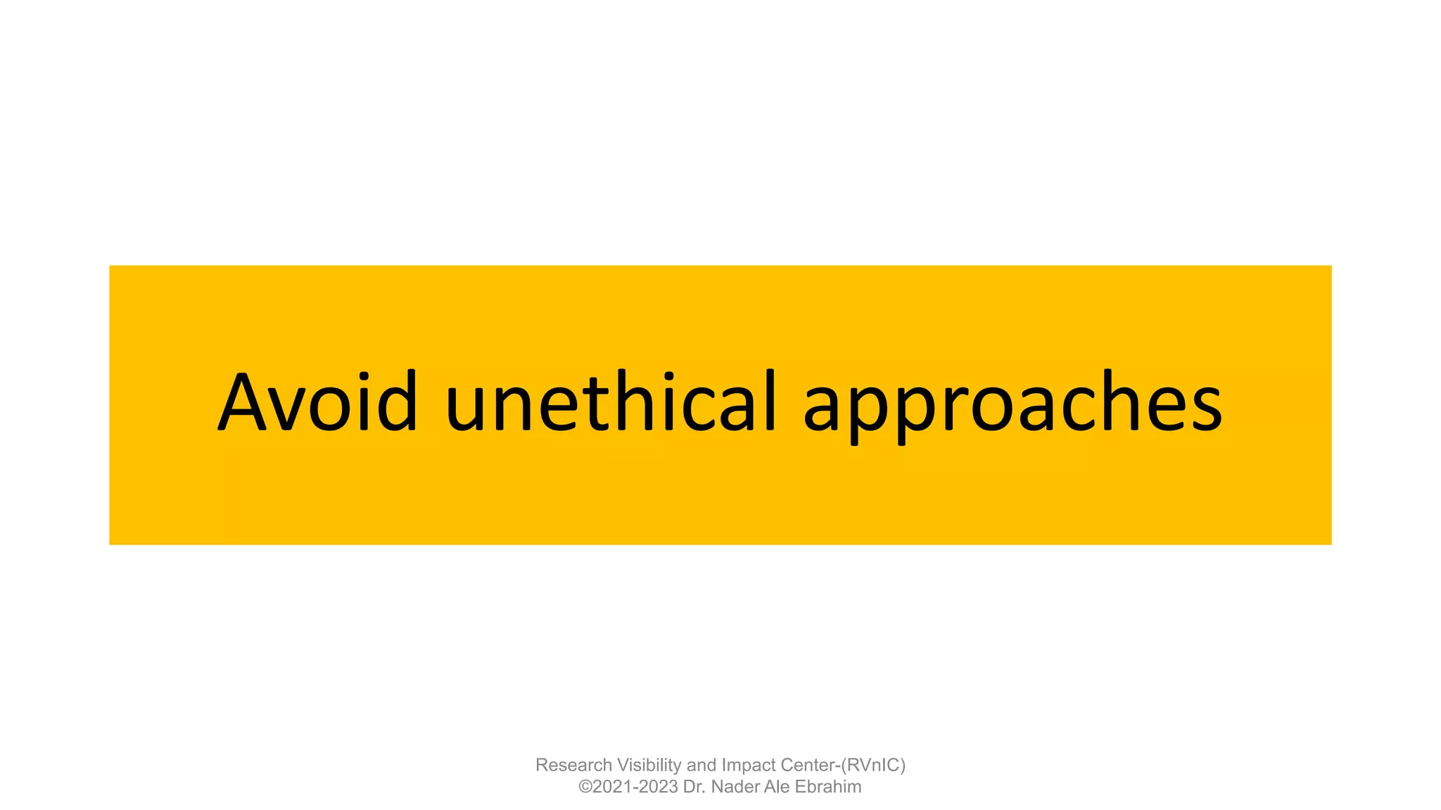 Avoid unethical approaches
Research Visibility and Impact Center-(RVnIC)
©2021-2023 Dr. Nader Ale Ebrahim
 