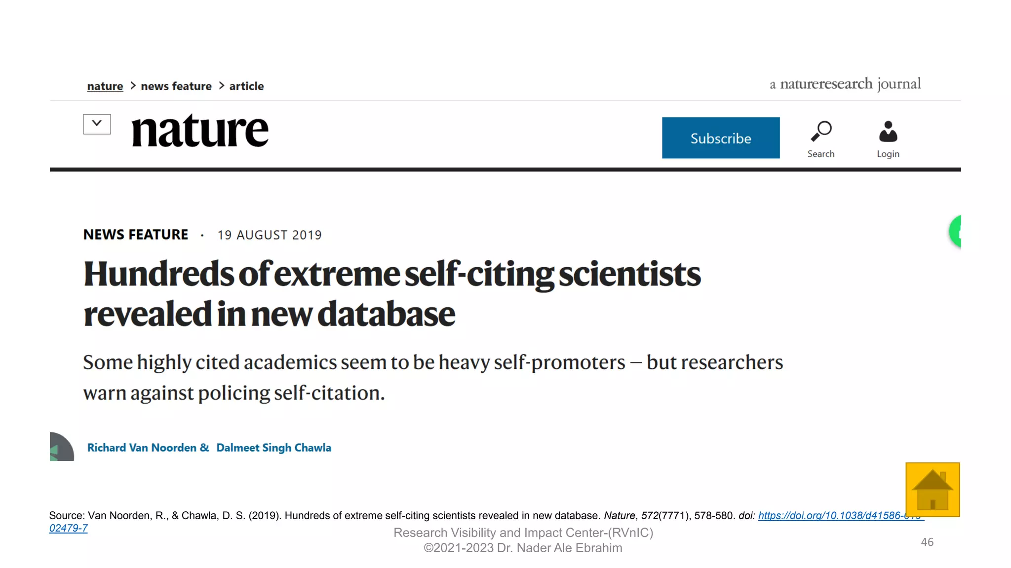 46
Research Visibility and Impact Center-(RVnIC)
©2021-2023 Dr. Nader Ale Ebrahim
Source: Van Noorden, R., & Chawla, D. S. (2019). Hundreds of extreme self-citing scientists revealed in new database. Nature, 572(7771), 578-580. doi: https://doi.org/10.1038/d41586-019-
02479-7
 