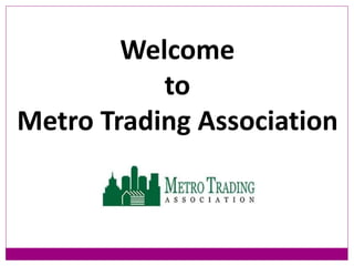 Welcome
to
Metro Trading Association
 