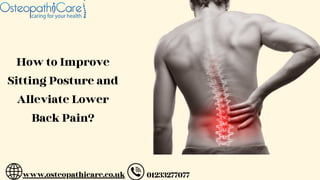 www.osteopathicare.co.uk 01233277077
How to Improve
Sitting Posture and
Alleviate Lower
Back Pain?
 