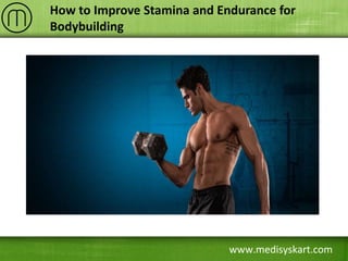 www.medisyskart.com
How to Improve Stamina and Endurance for
Bodybuilding
 