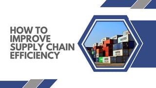 HOW TO
IMPROVE
SUPPLY CHAIN
EFFICIENCY
 