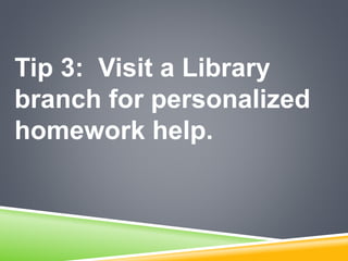 Tip 3: Visit a Library
branch for personalized
homework help.
 