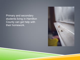 Primary and secondary
students living in Hamilton
County can get help with
their homework.
 