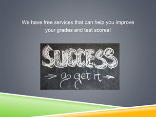 We have free services that can help you improve
your grades and test scores!
 