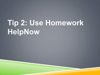 Tip 2: Use Homework
HelpNow
 