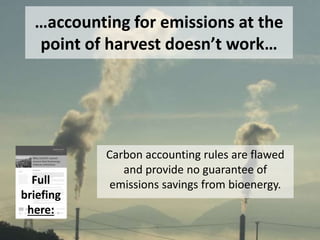 …or anywhere.
“The wood pellet industry is a
growing threat to North
Carolina’s valuable wetlands,
forests and the life those
ecosystems support.”
(See Drax case study)
“…the Drax company opened two new mills in
Louisiana and Mississippi to convert pine logs into
pellets for shipping to the UK.” (see Drax case study)
Full case
study
here:
 
