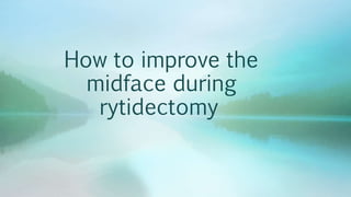 How to improve the
midface during
rytidectomy
 