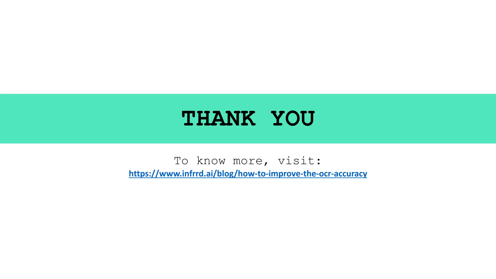 THANK YOU
To know more, visit:
https://www.infrrd.ai/blog/how-to-improve-the-ocr-accuracy
 