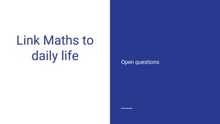 Link Maths to
daily life Open questions
 