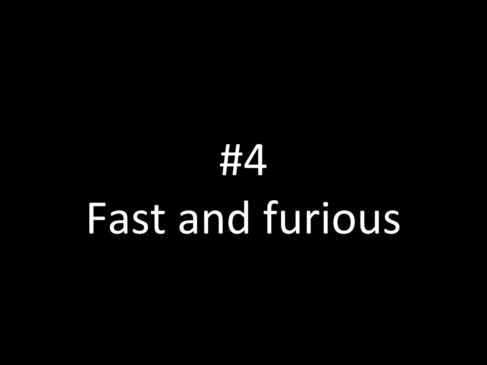 #4
Fast and furious
 